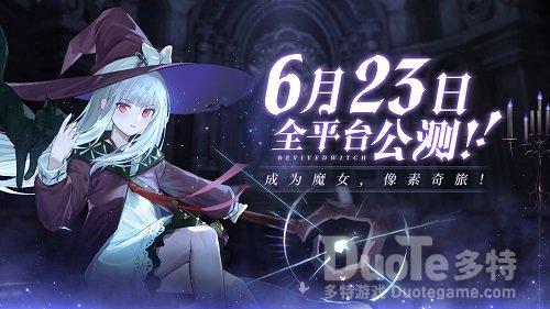 《复苏的魔女》6月23日公测将启动超丰厚预约福利大盘点