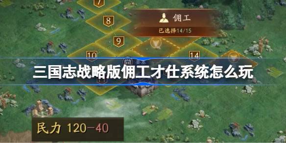 三国志战略版佣工才仕系统 三国志战略版佣工才仕是什么
