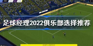 足球经理2022选什么俱乐部好 足球经理2022俱乐部选择推荐