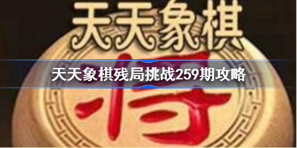 天天象棋残局挑战259期怎么过 天天象棋残局挑战259期攻略