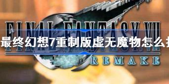 最终幻想7重制版虚无魔物怎么打 虚无魔物打法攻略