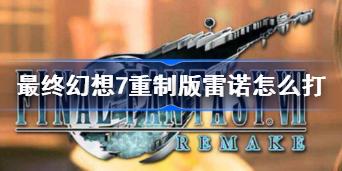 最终幻想7重制版雷诺怎么打 雷诺打法攻略