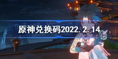 原神2022年2月14日最新兑换码 原神兑换码2022.2.14