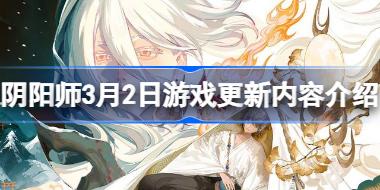 阴阳师3月2日游戏更新内容介绍 阴阳师3月2日游戏更新了什么内容