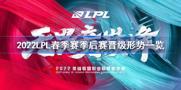 2022LPL春季赛季后赛晋级形势一览 lpl2022春季赛季后赛晋级形势怎么样