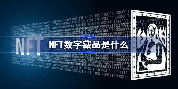 NFT数字藏品是什么 nft数字藏品是什么意思