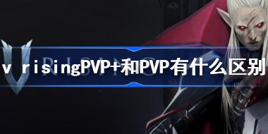 v risingPVP+和PVP有什么区别 吸血鬼崛起VRisingPVP+和PVP机制介绍