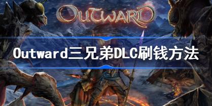 Outward物质世界三兄弟DLC怎么刷钱 Outward三兄弟DLC刷钱方法