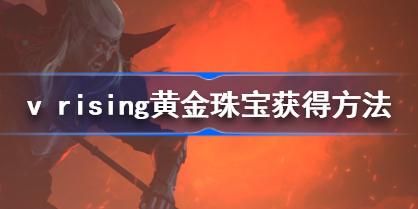 vrising黄金珠宝怎么获得 v rising黄金珠宝获得方法