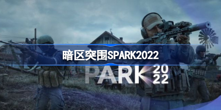 暗区突围2022腾讯游戏发布会内容 暗区突围SPARK2022