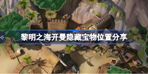 黎明之海开曼隐藏宝物位置在哪 黎明之海开曼隐藏宝物位置分享