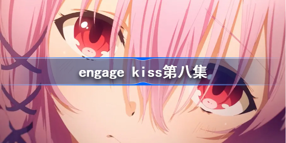 engage kiss第八集 engage kiss第8集在线观看