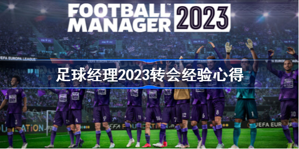 足球经理2023转会经验心得 fm2023转会经验分享