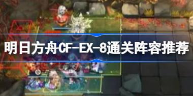 明日方舟CF-EX-8通关阵容推荐 明日方舟CF-EX-8该怎么攻略