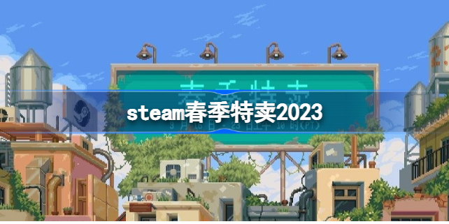 steam春季特卖哪些游戏打折 steam春季特卖2023有哪些游戏