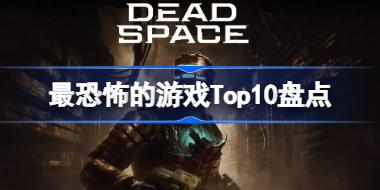 最恐怖的游戏Top10榜单有哪些 最恐怖的游戏Top10盘点