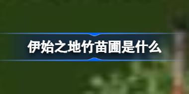 伊始之地竹苗圃是什么 伊始之地建筑攻略一览