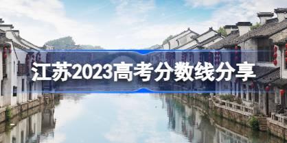 江苏2023高考分数线分享 2023江苏高考录取分数线是多少