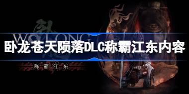 卧龙苍天陨落DLC称霸江东新内容 卧龙苍天陨落DLC称霸江东有哪些内容