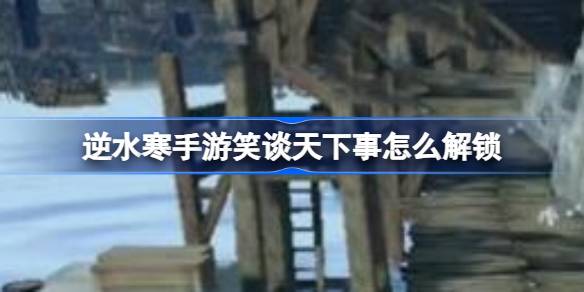 逆水寒手游笑谈天下事怎么解锁 笑谈天下事成就