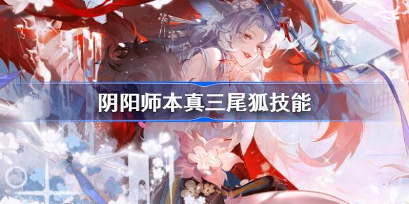 阴阳师本真三尾狐技能介绍 阴阳师SP三尾狐技能是什么