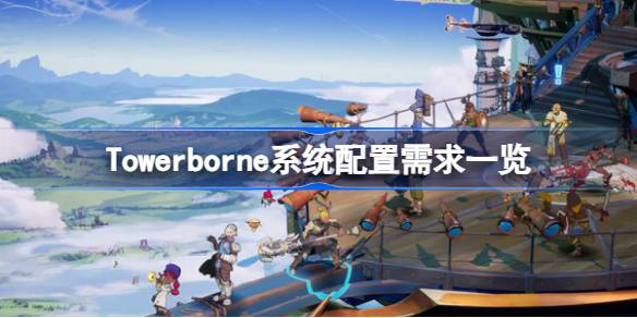 Towerborne需要什么配置 Towerborne系统配置需求一览