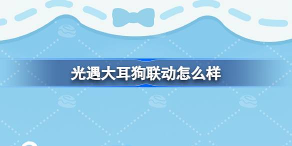 光遇大耳狗联动怎么样