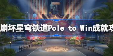 崩坏星穹铁道Pole to Win成就怎么达成 崩坏星穹铁道Pole to Win成就攻略