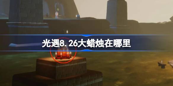 光遇8.26大蜡烛在哪里 光遇8月26日大蜡烛位置攻略