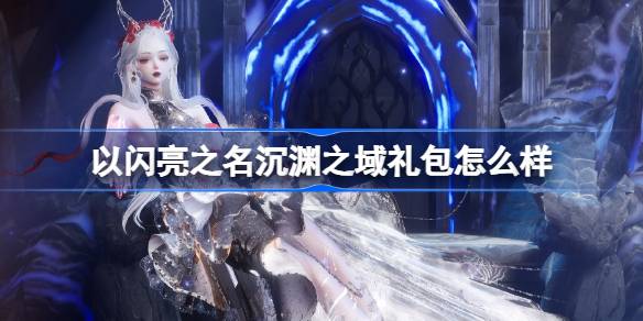 以闪亮之名沉渊之域礼包如何样