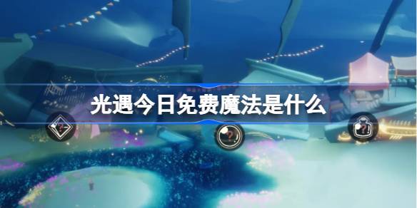 光遇2.26免费魔法是什么