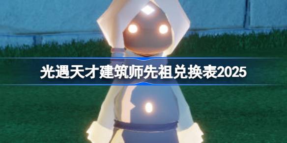 光遇天才建筑师先祖兑换图2025 光遇天才建筑师先祖兑换表