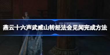 燕云十六声武威山转经法会见闻怎么完成 燕云十六声武威山转经法会见闻完成方法
