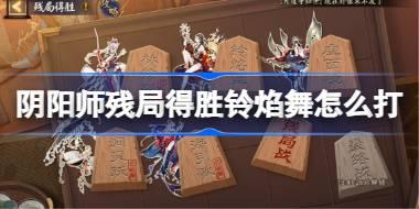 阴阳师残局得胜Day4 阴阳师残局得胜铃焰舞怎么打2025
