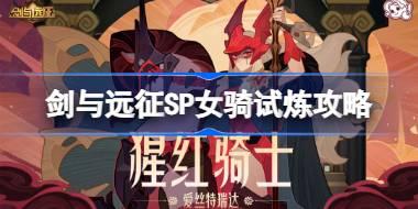 剑与远征爱丝特瑞达试炼怎么打 剑与远征SP女骑洛试炼攻略