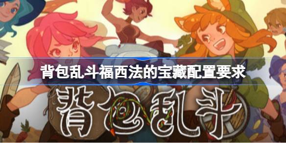 背包乱斗福西法的宝藏配置要求  背包乱斗福西法的宝藏配置要求一览