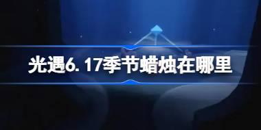 光遇6.17季节蜡烛在哪里 光遇6月17日季节蜡烛位置攻略