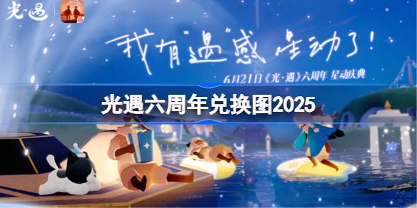 光遇六周年兑换图 光遇周年庆兑换图2025