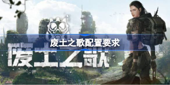废土之歌配置要求 废土之歌配置要求一览