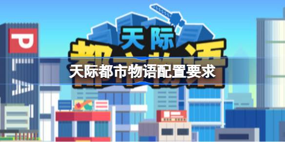 天际都市物语配置要求 天际都市物语配置要求一览