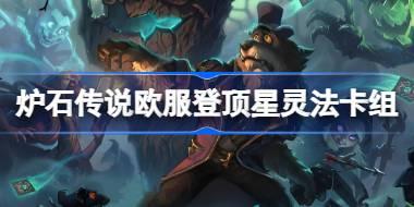 爐石傳說星靈法卡組怎么搭配 爐石傳說歐服登頂星靈法代碼分享6月