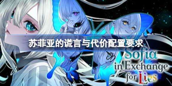 苏菲亚的谎言与代价配置要求 苏菲亚的谎言与代价配置要求一览