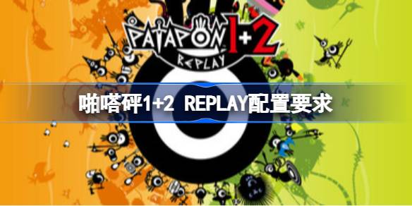 啪嗒砰1+2 REPLAY配置要求 啪嗒砰1+2 REPLAY配置要求一览