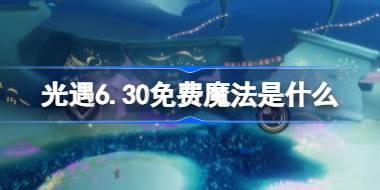 光遇6.30免费魔法是什么 光遇6月30日免费魔法收集攻略