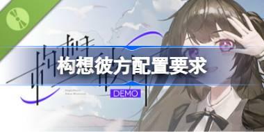 构想彼方配置要求 构想彼方配置要求一览