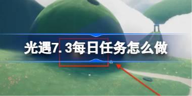 光遇7.3每日任务怎么做 光遇7月3日每日任务做法攻略