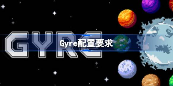 Gyre配置要求 Gyre配置要求一览