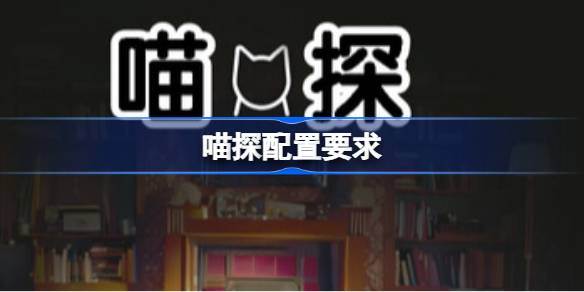 喵探配置要求 喵探配置要求一览