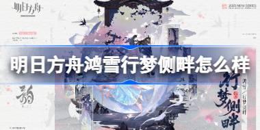明日方舟鸿雪行梦侧畔怎么样 明日方舟鸿雪行梦侧畔皮肤一览
