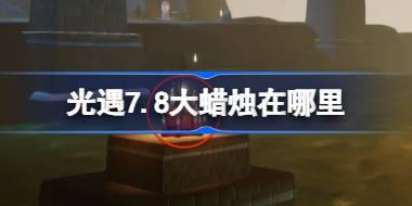 光遇7.8大蜡烛在哪里 光遇7月8日大蜡烛位置攻略